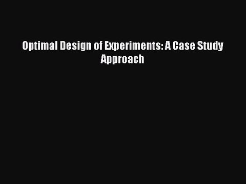 Read Optimal Design of Experiments: A Case Study Approach Free Full Ebook