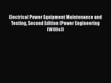 Read Electrical Power Equipment Maintenance and Testing Second Edition (Power Engineering (Willis))