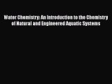 Read Water Chemistry: An Introduction to the Chemistry of Natural and Engineered Aquatic Systems