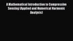 Read A Mathematical Introduction to Compressive Sensing (Applied and Numerical Harmonic Analysis)