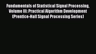 Ebook Fundamentals of Statistical Signal Processing Volume III: Practical Algorithm Development