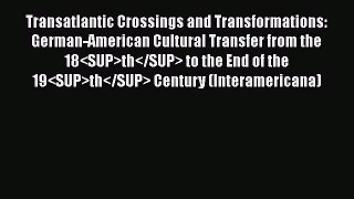 Ebook Transatlantic Crossings and Transformations: German-American Cultural Transfer from the