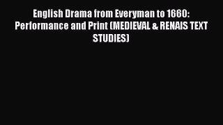 Ebook English Drama from Everyman to 1660: Performance and Print (MEDIEVAL & RENAIS TEXT STUDIES)