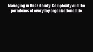 Ebook Managing in Uncertainty: Complexity and the paradoxes of everyday organizational life