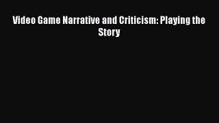 PDF Video Game Narrative and Criticism: Playing the Story Download Full Ebook