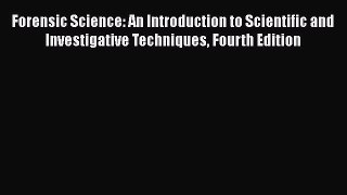 Ebook Forensic Science: An Introduction to Scientific and Investigative Techniques Fourth Edition
