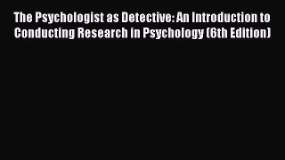 Read The Psychologist as Detective: An Introduction to Conducting Research in Psychology (6th