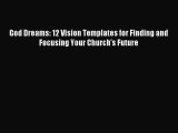 Read God Dreams: 12 Vision Templates for Finding and Focusing Your Church's Future Ebook Free