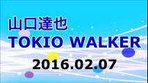 【2016/02/07 】山口達也 TOKIO WALKER