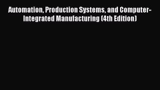 Ebook Automation Production Systems and Computer-Integrated Manufacturing (4th Edition) Download