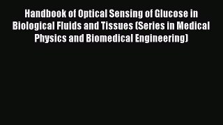 Download Handbook of Optical Sensing of Glucose in Biological Fluids and Tissues (Series in