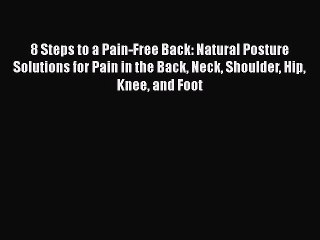 PDF 8 Steps to a Pain-Free Back: Natural Posture Solutions for Pain in the Back Neck Shoulder