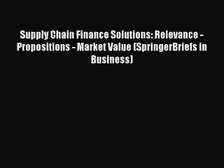 Download Supply Chain Finance Solutions: Relevance - Propositions - Market Value (SpringerBriefs