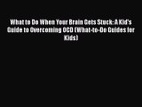 Download What to Do When Your Brain Gets Stuck: A Kid's Guide to Overcoming OCD (What-to-Do