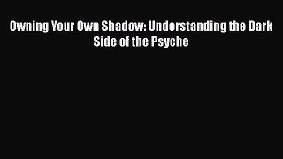 [PDF] Owning Your Own Shadow: Understanding the Dark Side of the Psyche [Read] Full Ebook