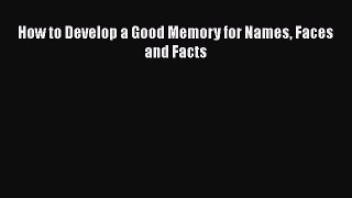 [PDF] How to Develop a Good Memory for Names Faces and Facts [Read] Full Ebook
