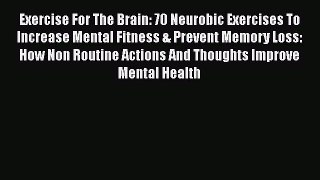 [PDF] Exercise For The Brain: 70 Neurobic Exercises To Increase Mental Fitness & Prevent Memory