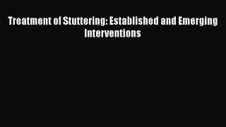 Read Treatment of Stuttering: Established and Emerging Interventions Free Full Ebook