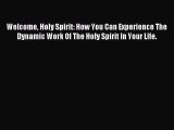 Download Welcome Holy Spirit: How You Can Experience The Dynamic Work Of The Holy Spirit In