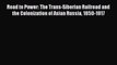 Download Road to Power: The Trans-Siberian Railroad and the Colonization of Asian Russia 1850-1917