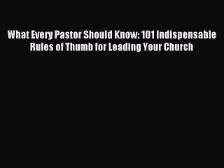 Read What Every Pastor Should Know: 101 Indispensable Rules of Thumb for Leading Your Church