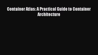 Ebook Container Atlas: A Practical Guide to Container Architecture Read Full Ebook