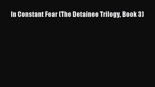Download In Constant Fear (The Detainee Trilogy Book 3)  Read Online