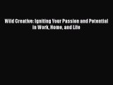 [PDF] Wild Creative: Igniting Your Passion and Potential in Work Home and Life [Download] Full
