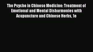 Read The Psyche in Chinese Medicine: Treatment of Emotional and Mental Disharmonies with Acupuncture
