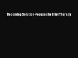 Read Becoming Solution-Focused In Brief Therapy Free Full Ebook