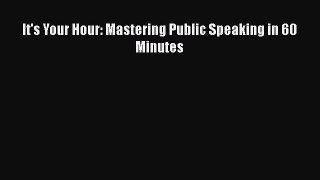 [PDF] It's Your Hour: Mastering Public Speaking in 60 Minutes [Download] Full Ebook