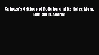 [PDF] Spinoza's Critique of Religion and its Heirs: Marx Benjamin Adorno Read Online