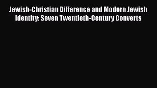 [PDF] Jewish-Christian Difference and Modern Jewish Identity: Seven Twentieth-Century Converts