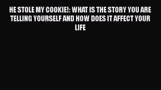 [PDF] HE STOLE MY COOKIE!: WHAT IS THE STORY YOU ARE TELLING YOURSELF AND HOW DOES IT AFFECT