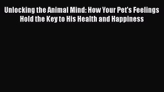 [PDF] Unlocking the Animal Mind: How Your Pet's Feelings Hold the Key to His Health and Happiness