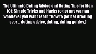 [PDF] The Ultimate Dating Advice and Dating Tips for Men 101: Simple Tricks and Hacks to get