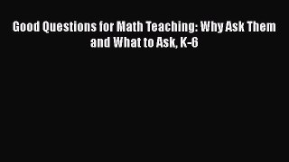 [PDF] Good Questions for Math Teaching: Why Ask Them and What to Ask K-6 [Read] Online