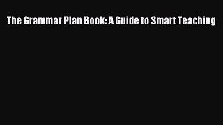 [PDF] The Grammar Plan Book: A Guide to Smart Teaching [Download] Online