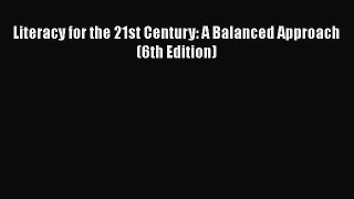 [PDF] Literacy for the 21st Century: A Balanced Approach (6th Edition) [Download] Full Ebook