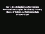 [PDF] How To Stop Being Jealous And Insecure: Overcome Insecurity And Relationship Jealousy