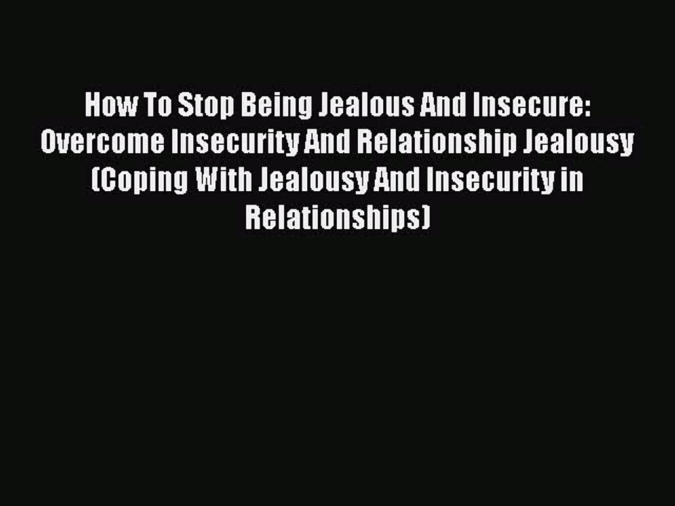 [PDF] How To Stop Being Jealous And Insecure: Overcome Insecurity And Relationship Jealousy