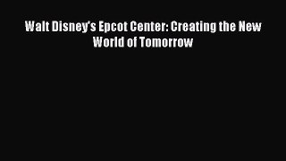Download Walt Disney's Epcot Center: Creating the New World of Tomorrow  EBook