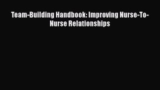 PDF Team-Building Handbook: Improving Nurse-To-Nurse Relationships  Read Online