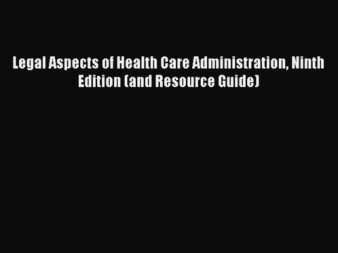PDF Legal Aspects of Health Care Administration Ninth Edition (and Resource Guide) EBook
