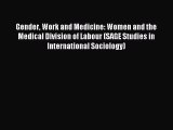 Download Gender Work and Medicine: Women and the Medical Division of Labour (SAGE Studies in