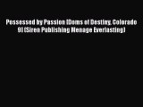 [Download] Possessed by Passion [Doms of Destiny Colorado 9] (Siren Publishing Menage Everlasting)