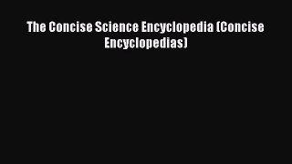 Read The Concise Science Encyclopedia (Concise Encyclopedias) PDF Online