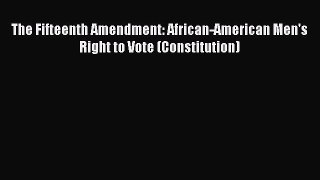 Read The Fifteenth Amendment: African-American Men's Right to Vote (Constitution) Ebook Free