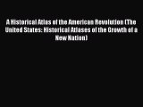 Read A Historical Atlas of the American Revolution (The United States: Historical Atlases of