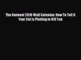 Read The Oatmeal 2016 Wall Calendar: How To Tell If Your Cat Is Plotting to Kill You Ebook
